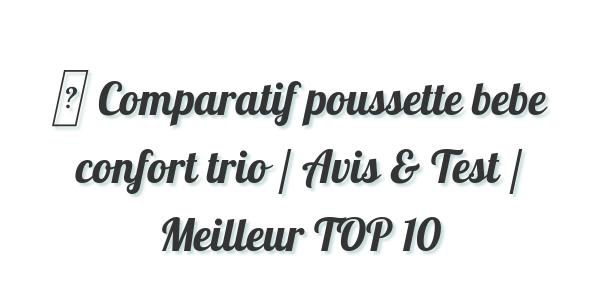▷ Comparatif poussette bebe confort trio / Avis & Test / Meilleur TOP 10