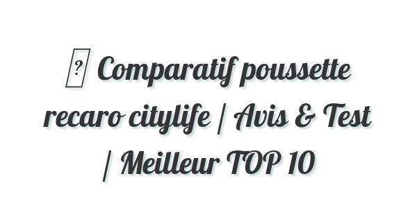 ▷ Comparatif poussette recaro citylife / Avis & Test / Meilleur TOP 10