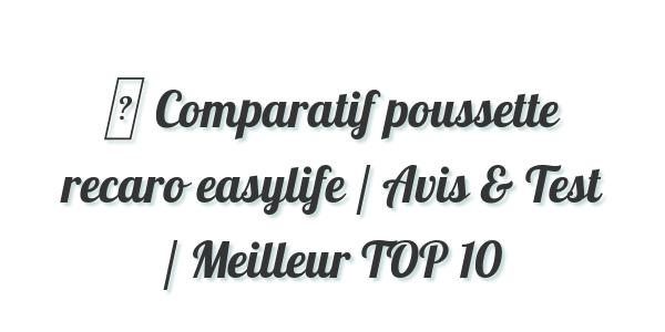 ▷ Comparatif poussette recaro easylife / Avis & Test / Meilleur TOP 10