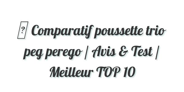 ▷ Comparatif poussette trio peg perego / Avis & Test / Meilleur TOP 10