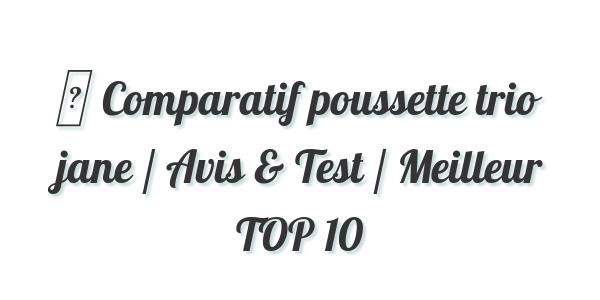 ▷ Comparatif poussette trio jane / Avis & Test / Meilleur TOP 10