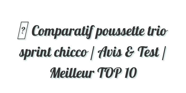 ▷ Comparatif poussette trio sprint chicco / Avis & Test / Meilleur TOP 10