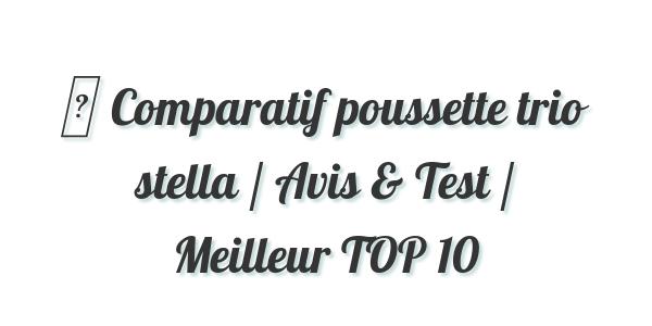 ▷ Comparatif poussette trio stella / Avis & Test / Meilleur TOP 10