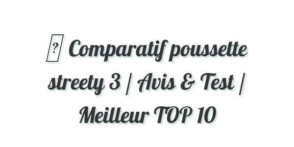 ▷ Comparatif poussette streety 3 / Avis & Test / Meilleur TOP 10