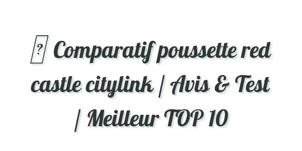 ▷ Comparatif poussette red castle citylink / Avis & Test / Meilleur TOP 10