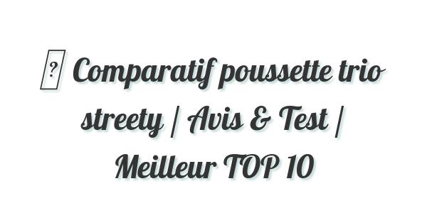 ▷ Comparatif poussette trio streety / Avis & Test / Meilleur TOP 10