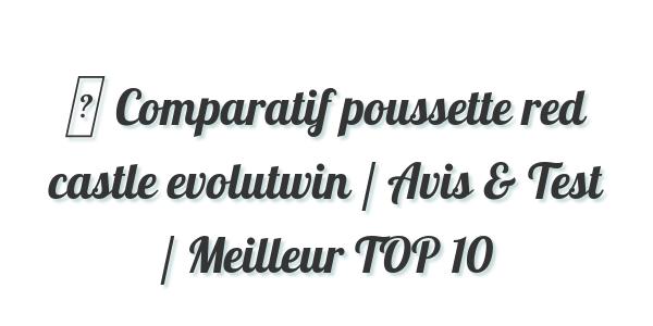 ▷ Comparatif poussette red castle evolutwin / Avis & Test / Meilleur TOP 10