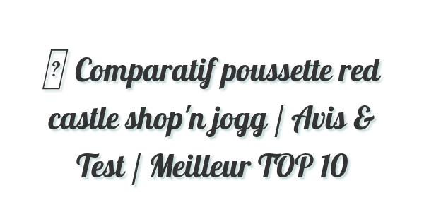 ▷ Comparatif poussette red castle shop’n jogg / Avis & Test / Meilleur TOP 10