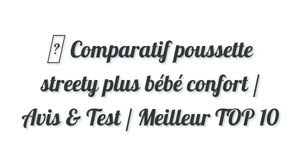 ▷ Comparatif poussette streety plus bébé confort / Avis & Test / Meilleur TOP 10