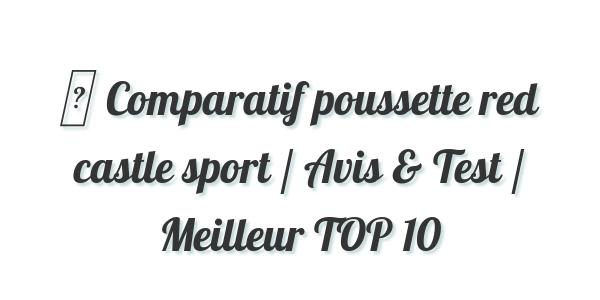 ▷ Comparatif poussette red castle sport / Avis & Test / Meilleur TOP 10