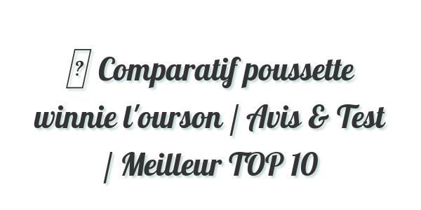 ▷ Comparatif poussette winnie l’ourson / Avis & Test / Meilleur TOP 10