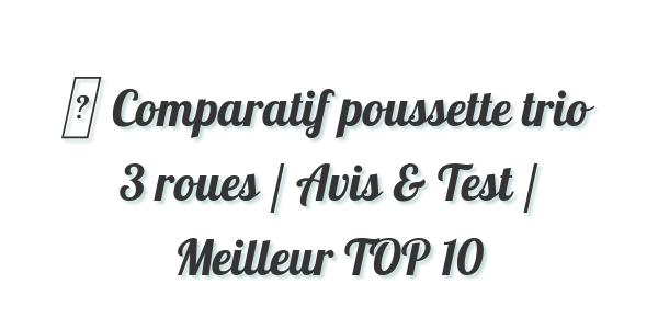 ▷ Comparatif poussette trio 3 roues / Avis & Test / Meilleur TOP 10