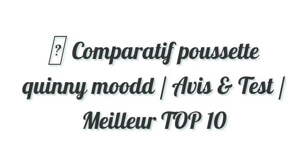 ▷ Comparatif poussette quinny moodd / Avis & Test / Meilleur TOP 10