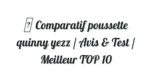 ▷ Comparatif poussette quinny yezz / Avis & Test / Meilleur TOP 10