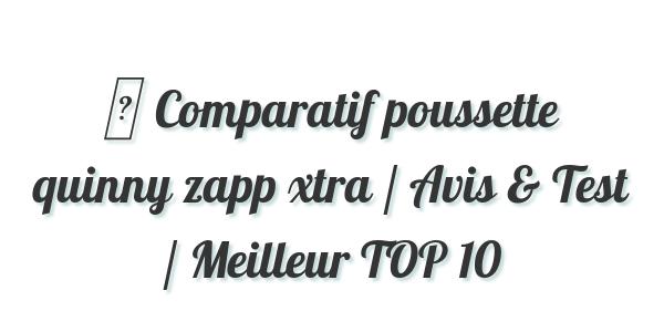 ▷ Comparatif poussette quinny zapp xtra / Avis & Test / Meilleur TOP 10