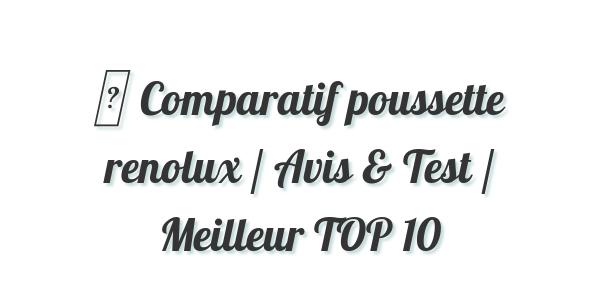▷ Comparatif poussette renolux / Avis & Test / Meilleur TOP 10