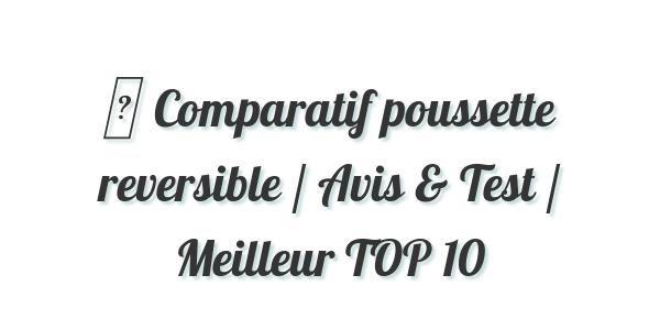 ▷ Comparatif poussette reversible / Avis & Test / Meilleur TOP 10