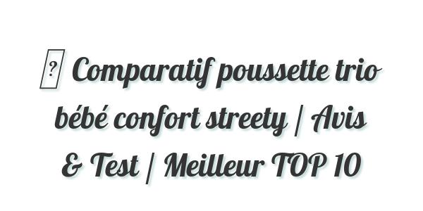 ▷ Comparatif poussette trio bébé confort streety / Avis & Test / Meilleur TOP 10