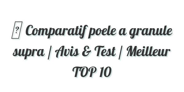 ▷ Comparatif poele a granule supra / Avis & Test / Meilleur TOP 10