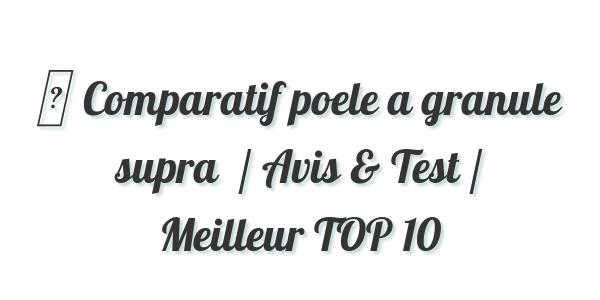 ▷ Comparatif poele a granule supra  / Avis & Test / Meilleur TOP 10