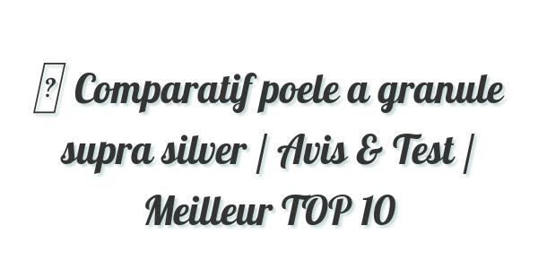 ▷ Comparatif poele a granule supra silver / Avis & Test / Meilleur TOP 10