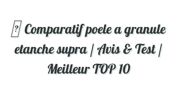 ▷ Comparatif poele a granule etanche supra / Avis & Test / Meilleur TOP 10