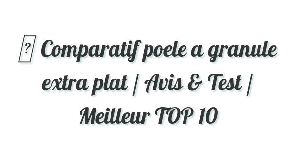 ▷ Comparatif poele a granule extra plat / Avis & Test / Meilleur TOP 10