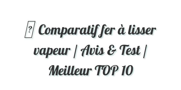 ▷ Comparatif fer à lisser vapeur / Avis & Test / Meilleur TOP 10