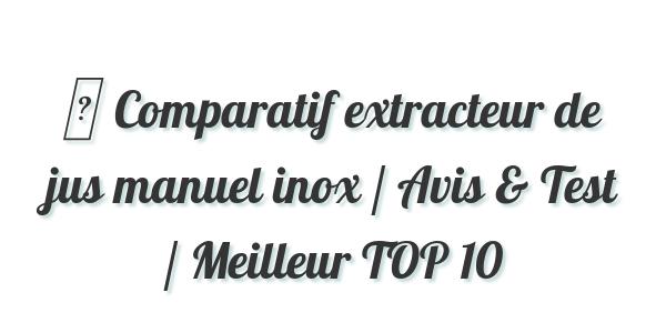 ▷ Comparatif extracteur de jus manuel inox / Avis & Test / Meilleur TOP 10