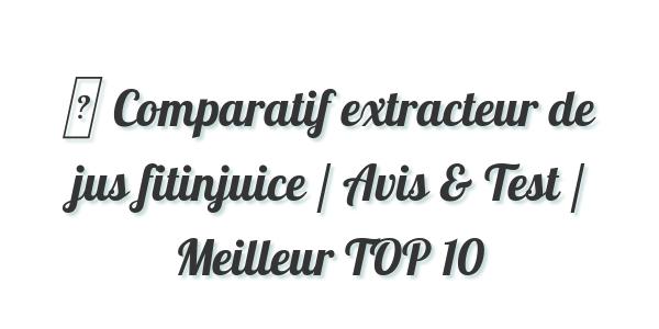 ▷ Comparatif extracteur de jus fitinjuice / Avis & Test / Meilleur TOP 10