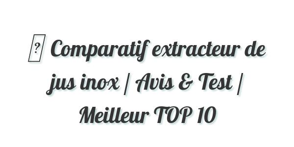 ▷ Comparatif extracteur de jus inox / Avis & Test / Meilleur TOP 10