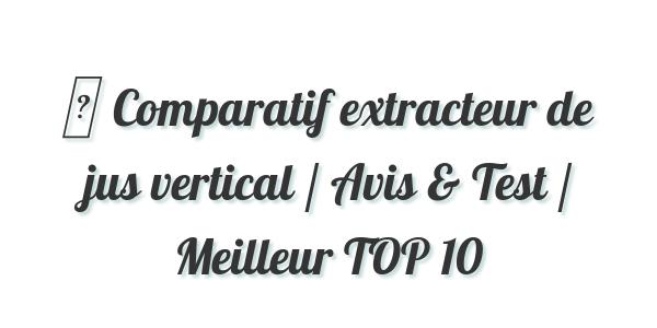 ▷ Comparatif extracteur de jus vertical / Avis & Test / Meilleur TOP 10