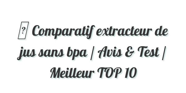 ▷ Comparatif extracteur de jus sans bpa / Avis & Test / Meilleur TOP 10