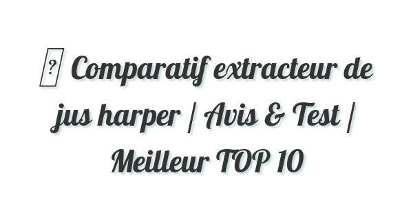 ▷ Comparatif extracteur de jus harper / Avis & Test / Meilleur TOP 10