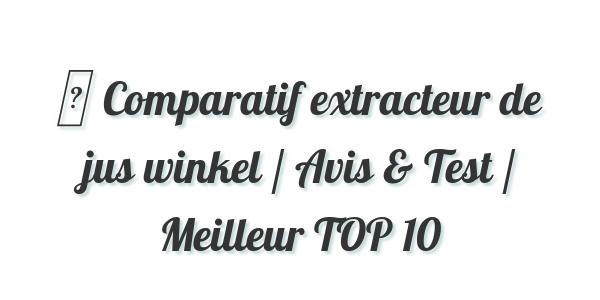 ▷ Comparatif extracteur de jus winkel / Avis & Test / Meilleur TOP 10