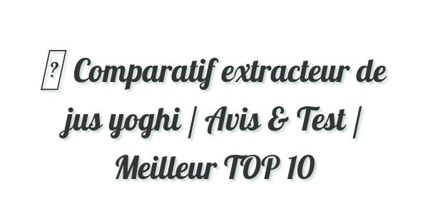 ▷ Comparatif extracteur de jus yoghi / Avis & Test / Meilleur TOP 10