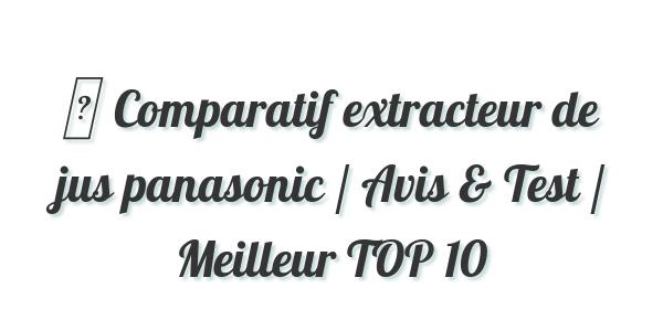 ▷ Comparatif extracteur de jus panasonic / Avis & Test / Meilleur TOP 10