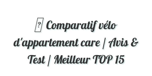 ▷ Comparatif vélo d’appartement care / Avis & Test / Meilleur TOP 15
