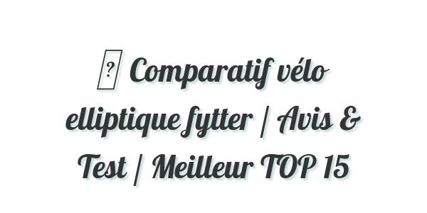 ▷ Comparatif vélo elliptique fytter / Avis & Test / Meilleur TOP 15