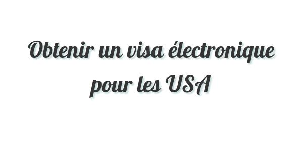 Obtenir un visa électronique pour les USA