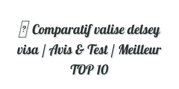 ▷ Comparatif valise delsey visa / Avis & Test / Meilleur TOP 10