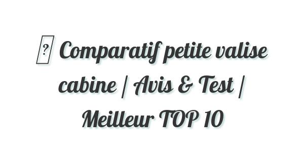 ▷ Comparatif petite valise cabine / Avis & Test / Meilleur TOP 10
