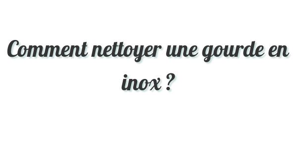 Nettoyer Gourde Inox : mode d'emploi