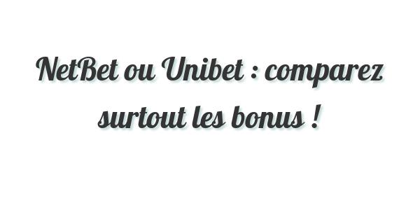 NetBet ou Unibet : comparez surtout les bonus !
