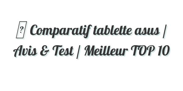 ▷ Comparatif tablette asus / Avis & Test / Meilleur TOP 10