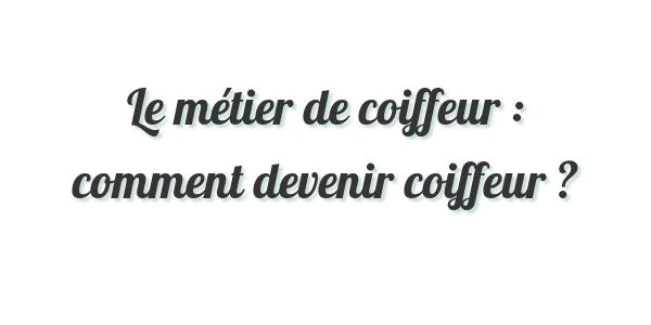 Le métier de coiffeur : comment devenir coiffeur ?