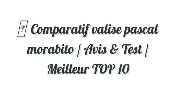 ▷ Comparatif valise pascal morabito / Avis & Test / Meilleur TOP 10