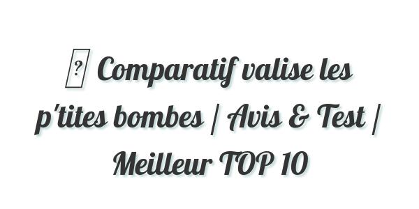 ▷ Comparatif valise les p’tites bombes / Avis & Test / Meilleur TOP 10