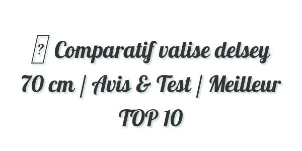 ▷ Comparatif valise delsey 70 cm / Avis & Test / Meilleur TOP 10