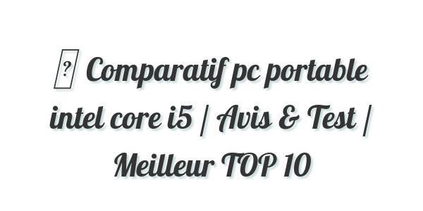 ▷ Comparatif pc portable intel core i5 / Avis & Test / Meilleur TOP 10